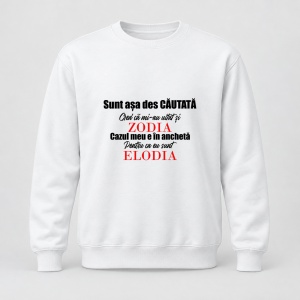 Pulover personalizat Sunt asa des cautata cred ca mi au uitat si zodia, cazul meu e in ancheta pentru ca eu sunt elodia