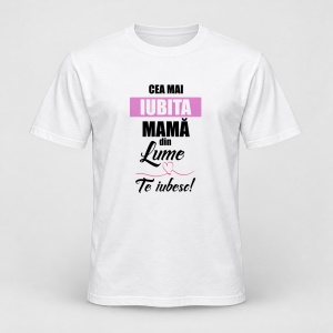 Tricou personalizat Cea mai iubita mama din lume, te iubesc