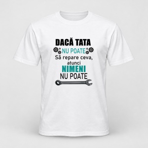 Tricou personalizat Daca tata nu poate sa repare ceva, atunci nimeni nu poate