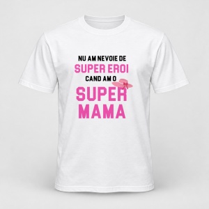 Tricou personalizat Nu am nevoie de super eroi, cand am o super mama, roz