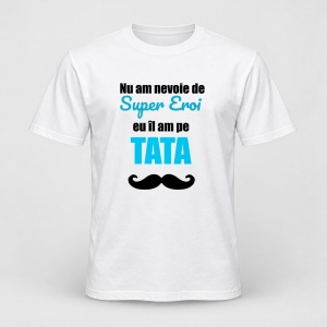 Tricou personalizat Nu am nevoie de super eroi, eu il am pe tata
