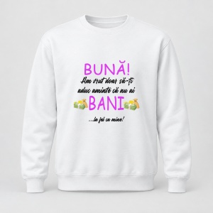 Pulover personalizat Buna, am vrut doar sa iti aduc aminte ca nu ai bani... la fel ca mine