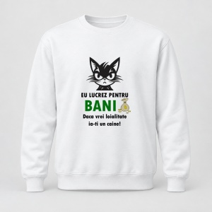 Pulover personalizat Eu lucrez pentru bani daca vrei loialitate ia ti un caine