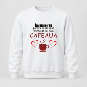 Pulover personalizat Imi pare rau pentru ce am spus inainte sa imi beau cafeaua