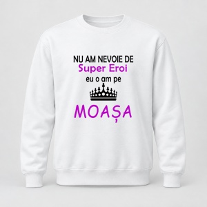 Pulover personalizat Nu am nevoie de super eroi, eu o am pe moasa, model coroana