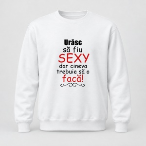 Pulover personalizat Urasc sa fiu sexy dar cineva trebuie sa o faca