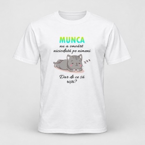 Tricou personalizat Munca nu a omorat niciodata pe nimeni dar de ce sa risti