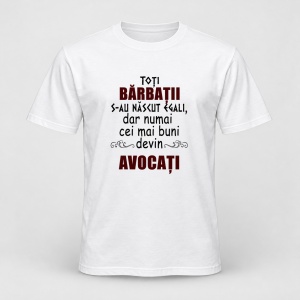 Tricou personalizat Toti barbatii s au nascut egali, dar numai cei mai buni devin avocati