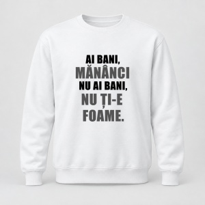 Pulover personalizat Ai bani mananci, nu ai bani nu ti e foame