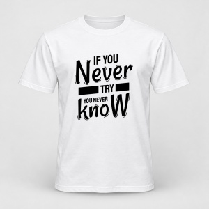 Tricou personalizat A modern if you never try you never know inspirational design calligraphy motivational good quotes