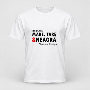 Tricou personalizat Imi place mare, tare si neagra, cafeaua desigur
