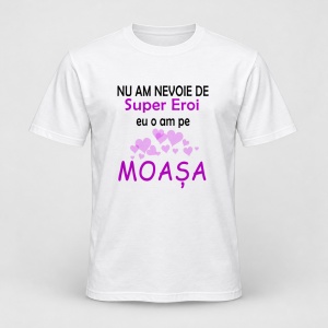 Tricou personalizat Nu am nevoie de super eroi, eu o am pe moasa, model inima
