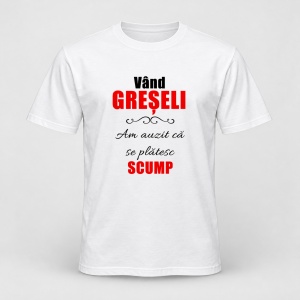 Tricou personalizat Vand greseli, am auzit ca se platesc scump