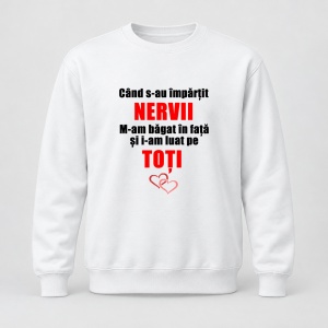 Pulover personalizat Cand s au impartit nervii m am bagat in fata si i am luat pe toti