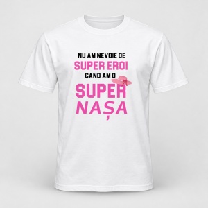 Tricou personalizat Nu am nevoie de super eroi, cand am o super nasa, roz