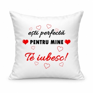 Pernă personalizată Esti perfecta pentru mine, te iubesc