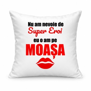 Pernă personalizată Nu am nevoie de super eroi, eu o am pe moasa
