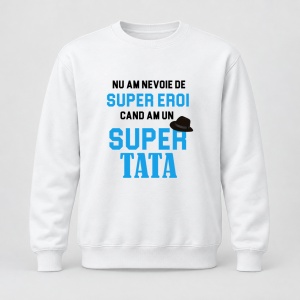Pulover personalizat Nu am nevoie de super eroi, cand am un super tata