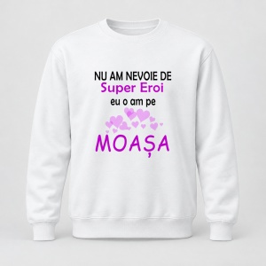 Pulover personalizat Nu am nevoie de super eroi, eu o am pe moasa, model inima
