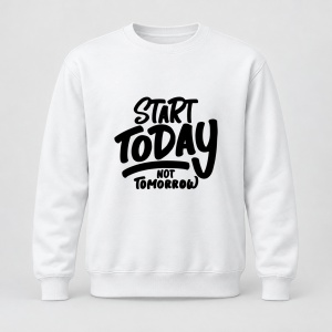Pulover personalizat Start today not tomorrow