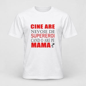 Tricou personalizat Cine are nevoie de supereroi cand o are pe mama