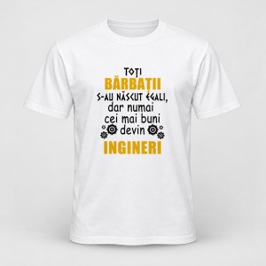 Tricou personalizat Toti barbatii s au nascut egali, dar numai cei mai buni devin ingineri
