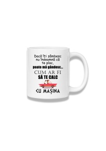 Cană ceramică 380 ml – Dacă îți zâmbesc, mă gândesc cum ar fi să te calc cu mașina