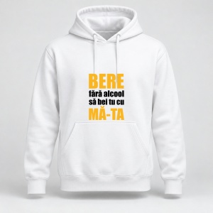 Hanorac personalizat Bere fara alcool sa bei tu cu ma ta
