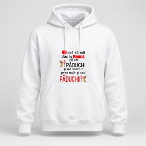 Hanorac personalizat Nu pot sa ma duc la munca ca am paduchi si ma scarpin prea mult si cad paduchii