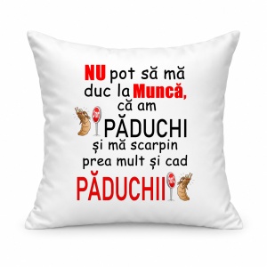 Pernă personalizată Nu pot sa ma duc la munca ca am paduchi si ma scarpin prea mult si cad paduchii