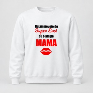 Pulover personalizat Nu am nevoie de super eroi, eu o am pe mama