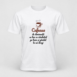 Tricou personalizat Cafeaua de dimineata se bea cu zambetul pe buze si gandul la cei dragi