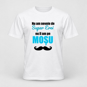 Tricou personalizat Nu am nevoie de super eroi, eu il am pe mosu