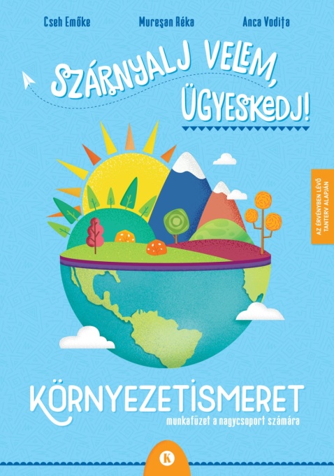 Szárnyalj velem, ügyeskedj! – Környezetismeret – Munkafüzet a nagycsoport számára