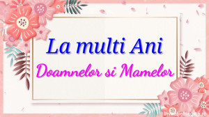 Felicitare video pentru Doamne si Mame cu ocazilei femeii 8 Martie