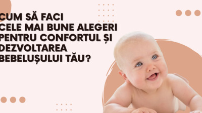 Cum să faci cele mai bune alegeri pentru confortul și dezvoltarea bebelușului tău? Ghid complet pentru mămici