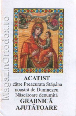 Acatist catre Preacurata Stapana noastra de Dumnezeu Nascatoare denumita Grabnica Ajutatoare