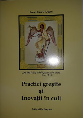Preot Ioan V.Argatu-,,De ma iubiti paziti poruncile mele"(Ioan14,15)-Practici greresite si Inovatii in cult