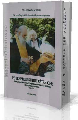 PR.ARGATU V IOAN-Ne vorbeste Parintele Ilarion Argatu-Pe treptele suirii catre cer