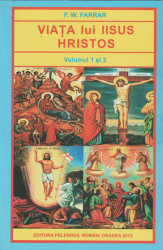F.W.Farrar-Viata lui Iisus Hristos,vol.1 si 2