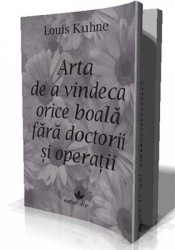 LOUIS KUHNE-Arta de a vindeca orice boala fara doctorii si operatii