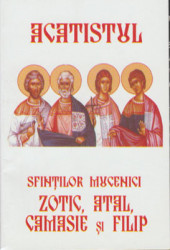 ACATISTUL SFINTILOR MUCENICI ZOTIC,ATAL.CAMASIE SI FILIP