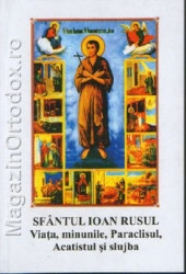 Sfantul Ioan Rusul - Viata, minunile, paraclisul, acatistul si slujba-marturii contemporane ale iubirii lui Dumnezeu