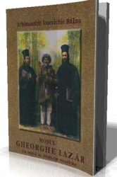 Arhimandrit Ioanichie Balan-Mosul Gheorghe Lazar-Un Sfant al zilelor noastre