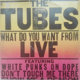 The Tubes – албум What Do You Want From Live
