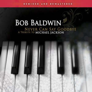 BALDWIN, BOB - NEVER CAN SAY GOODBYE (A TRIBUTE TO MICHAEL JACKSON)