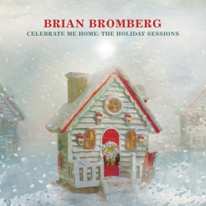 BROMBERG, BRIAN - CELEBRATE ME HOME: THE HOLIDAY SESSIONS