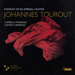 CAPPELLA MARIANA - JOHANNES TOUROUT: PORTRAIT OF AN IMPERIAL CANTOR