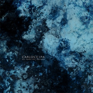 CIPA, CARLOS - ALL YOUR LIFE YOU WALK