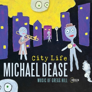 DEASE, MICHAEL - CITY LIFE: MUSIC OF GREGG HILL